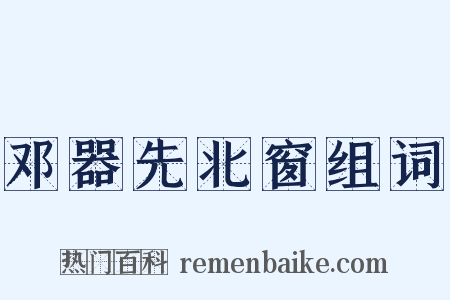 邓器先北窗组词是什么意思的图片